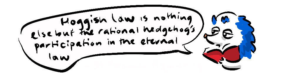Hoggish law is nothing else but the rational hedgehog's participation in the eternal law. - St Thomas Aquinhog.
