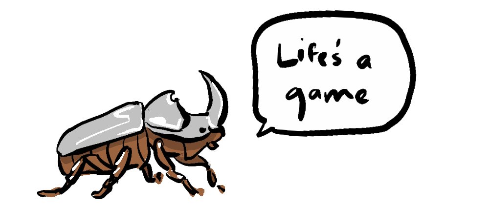 A Rhinoceros Beetle saying 'Life's a Game'