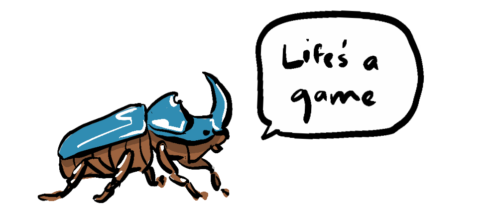 A Rhinoceros Beetle saying 'Life's a Game'