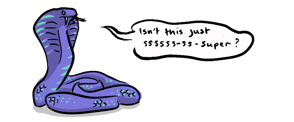 cartoon of snake saying—isn't this just sssssss-ss-super?